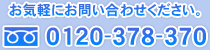 お気軽にお問い合わせください 0120-378-370